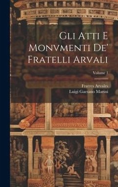 Gli Atti E Monvmenti De' Fratelli Arvali; Volume 1 - Marini, Luigi Gaetano; Arvales, Fratres