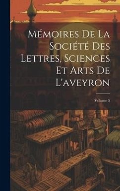 Mémoires De La Société Des Lettres, Sciences Et Arts De L'aveyron; Volume 5 - Anonymous