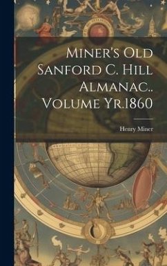 Miner's old Sanford C. Hill Almanac.. Volume Yr.1860 - Miner, Henry