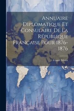 Annuaire Diplomatique et Consulaire de la République Française Pour 1876-1876 - Minist, France