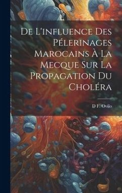 De L'influence Des Pélerinages Marocains À La Mecque Sur La Propagation Du Choléra - Ovilo, D. F.