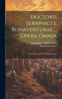 Doctoris Seraphici S. Bonaventurae ... Opera Omnia: Commentarius in Evangelium S. Lucae - Bonaventure, Saint; Bonaventurae, Collegium S.