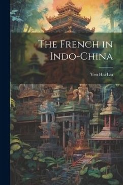 The French in Indo-China - Liu, Ven Hai