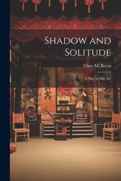 Shadow and Solitude: A Play in one Act - Recto, Claro M.