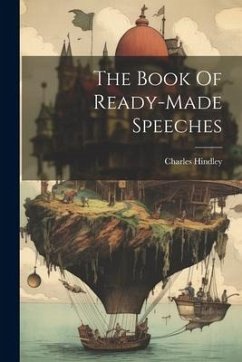 The Book Of Ready-made Speeches - Hindley, Charles