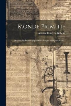 Monde Primitif: Dictionnaire Étymologique De La Langue Françoise (1778)...