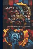 A new Theory of the Steam Engine and the Mode of Calculation by Means of it, of the Effective Power