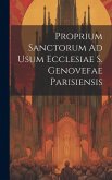 Proprium Sanctorum Ad Usum Ecclesiae S. Genovefae Parisiensis