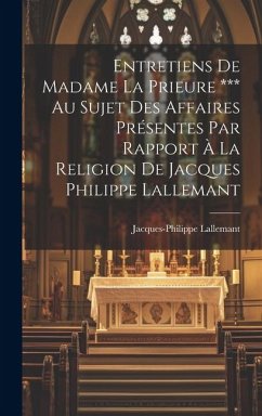 Entretiens De Madame La Prieure *** Au Sujet Des Affaires Présentes Par Rapport À La Religion De Jacques Philippe Lallemant - Lallemant, Jacques-Philippe