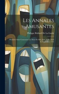 Les Annales Amusantes: Première Suite Contenant Les Mois De Mai, Juin, Juillet Août Et Septembre 1741 - De La Garde, Philippe Bridard