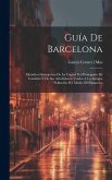 Guía De Barcelona: Metódica Descripción De La Capital Del Principado De Cataluña Y De Sus Alrededores, Unidos A La Antigua Población Por