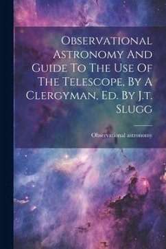 Observational Astronomy And Guide To The Use Of The Telescope, By A Clergyman, Ed. By J.t. Slugg - Astronomy, Observational