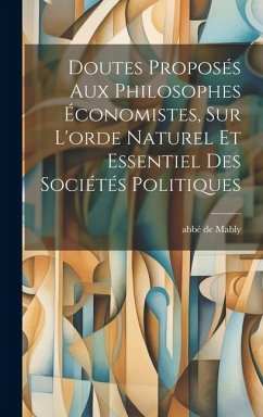 Doutes Proposés Aux Philosophes Économistes, Sur L'orde Naturel Et Essentiel Des Sociétés Politiques