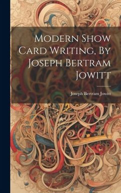 Modern Show Card Writing, By Joseph Bertram Jowitt - Bertram, Jowitt Joseph