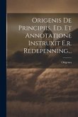 Origenis De Principiis, Ed. Et Annotatione Instruxit E.r. Redepenning...