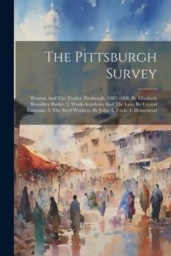 The Pittsburgh Survey: Women And The Trades, Pittsburgh, 1907-1908, By Elizabeth Beardsley Butler. 2. Work-accidents And The Law, By Crystal - Anonymous