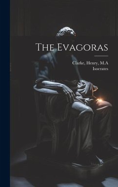 The Evagoras - Isocrates; M. a., Clarke Henry