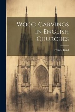 Wood Carvings in English Churches - Bond, Francis