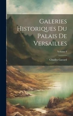 Galeries Historiques Du Palais De Versailles; Volume 4 - Gavard, Charles
