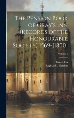 The Pension Book of Gray's Inn (records of the Honourable Society) 1569-[1800]; Volume 1 - Inn, Gray's; Fletcher, Reginald J.