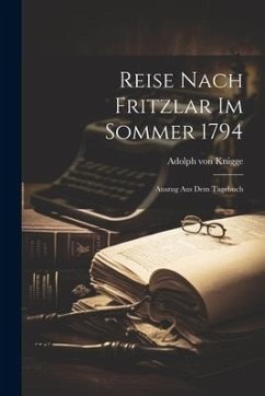 Reise Nach Fritzlar Im Sommer 1794: Auszug Aus Dem Tagebuch - Knigge, Adolph Von