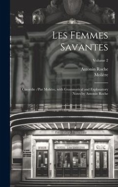 Les Femmes Savantes: Comédie /par Molière, with Grammatical and Explanatory Notes by Antonin Roche; Volume 2 - Molière; Roche, Antonin