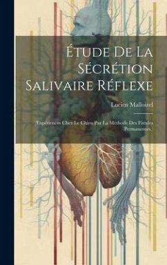 Étude De La Sécrétion Salivaire Réflexe: (Expériences Chez Le Chien Par La Méthode Des Fistules Permanentes.) - Malloizel, Lucien