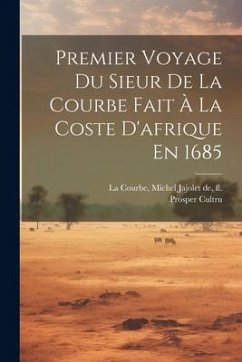 Premier Voyage Du Sieur De La Courbe Fait À La Coste D'afrique En 1685 - Cultru, Prosper