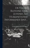 De Via Ac Ratione, Qua Juvenes Ad Humanitatem Informandi Sint...