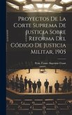 Proyectos De La Corte Suprema De Justicia Sobre Reforma Del Código De Justicia Militar, 1905