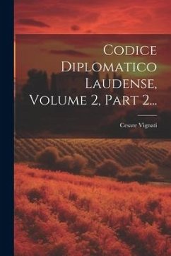 Codice Diplomatico Laudense, Volume 2, Part 2... - Vignati, Cesare