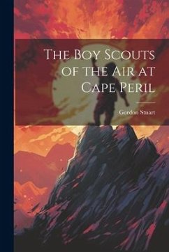 The boy Scouts of the air at Cape Peril - Stuart, Gordon