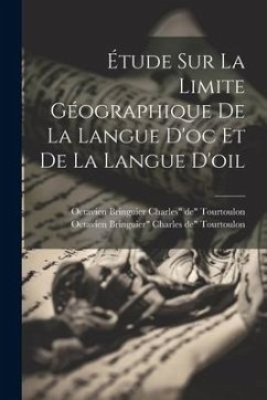 Étude sur la Limite Géographique de la Langue d'oc et de la Langue d'oil - de Tourtoulon, Octavien Bringuier C.; de Tourtoulon, Octavien Bringuier Ch