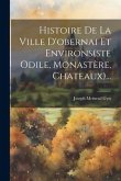 Histoire De La Ville D'obernai Et Environs(ste Odile, Monastère, Chateaux)...