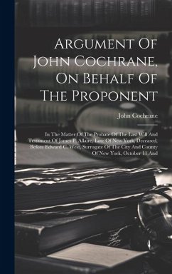 Argument Of John Cochrane, On Behalf Of The Proponent: In The Matter Of The Probate Of The Last Will And Testament Of James P. Allaire, Late Of New Yo - Cochrane, John