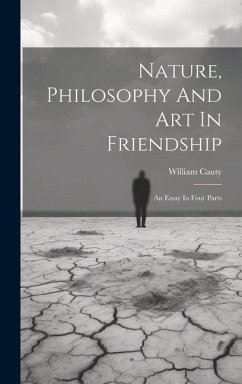 Nature, Philosophy And Art In Friendship: An Essay In Four Parts - Cauty, William