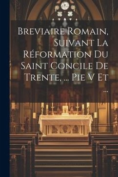 Breviaire Romain, Suivant La Réformation Du Saint Concile De Trente, ... Pie V Et ... - Anonymous