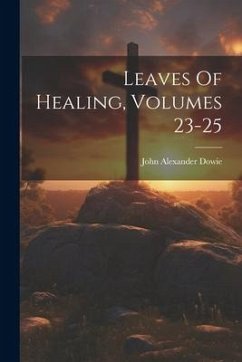 Leaves Of Healing, Volumes 23-25 - Dowie, John Alexander