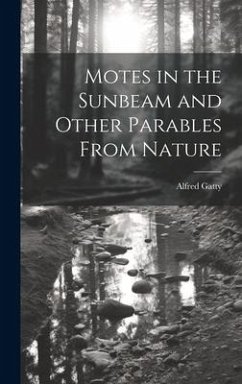 Motes in the Sunbeam and Other Parables From Nature - Gatty, Alfred