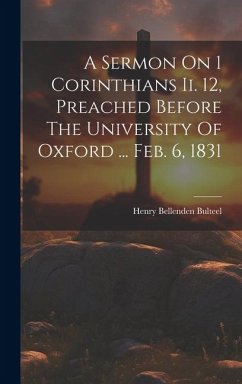 A Sermon On 1 Corinthians Ii. 12, Preached Before The University Of Oxford ... Feb. 6, 1831 - Bulteel, Henry Bellenden