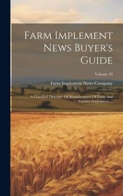 Farm Implement News Buyer's Guide: A Classified Directory Of Manufacturers Of Farm And Garden Implements ...; Volume 18