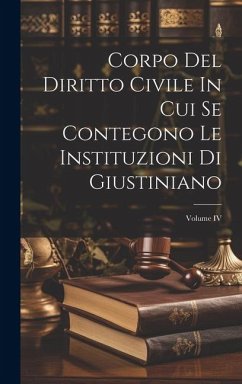 Corpo Del Diritto Civile In Cui Se Contegono Le Instituzioni Di Giustiniano; Volume IV - Anonymous