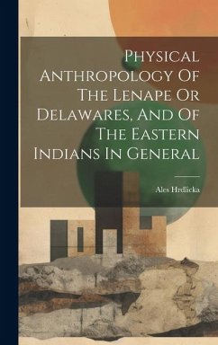 Physical Anthropology Of The Lenape Or Delawares, And Of The Eastern Indians In General - Hrdlicka, Ales