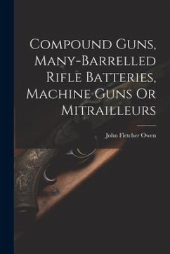 Compound Guns, Many-Barrelled Rifle Batteries, Machine Guns Or Mitrailleurs - Owen, John Fletcher