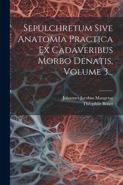 Sepulchretum Sive Anatomia Practica Ex Cadaveribus Morbo Denatis, Volume 3... - Bonet, Théophile