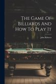 The Game Of Billiards And How To Play It