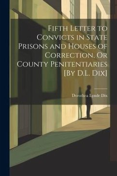 Fifth Letter to Convicts in State Prisons and Houses of Correction, Or County Penitentiaries [By D.L. Dix] - Dix, Dorothea Lynde