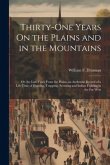 Thirty-One Years On the Plains and in the Mountains: Or, the Last Voice From the Plains. an Authentic Record of a Life Time of Hunting, Trapping, Scou