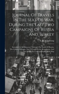 Journal Of Travels In The Seat Of War, During The Last Two Campaigns Of Russia And Turkey: Intended As An Itinearary Through The South Of Russia, The - Armstrong, T. B.