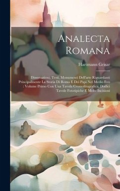 Analecta Romana: Dissertazioni, Testi, Monumenti Dell'arte Riguardanti Principalmente La Storia Di Roma E Dei Papi Nel Medio Evo: Volum - Grisar, Hartmann